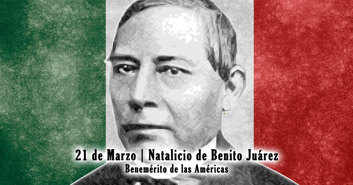 21 de Marzo: Aniversario del nacimiento de Benito Juárez, en 1806